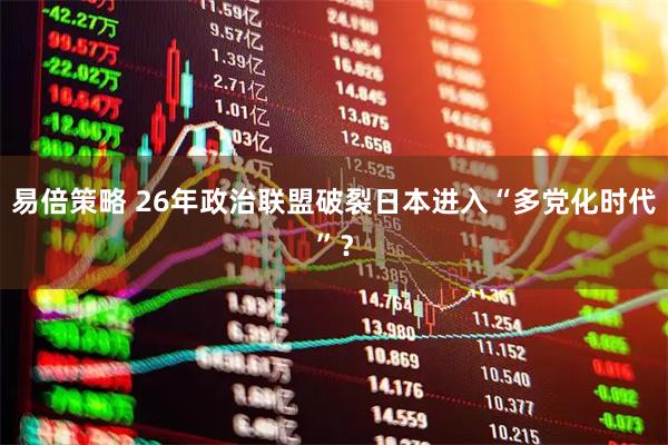 易倍策略 26年政治联盟破裂　日本进入“多党化时代”？